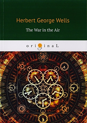 Wells H. The War in the Air = Война в воздухе: на англ.яз wells herbert george верн жюль киплинг редьярд джозеф the classic science fiction collection
