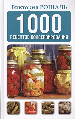 Рошаль В. 1000 рецептов консервирования