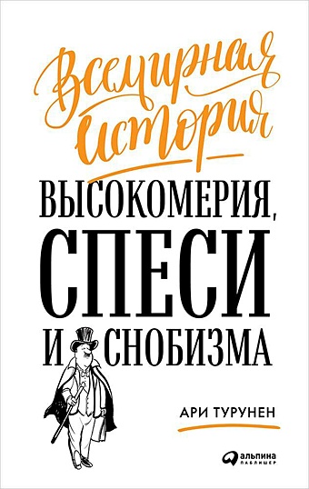 Турунен А. Всемирная история высокомерия, спеси и снобизма турунен ари шалыгина любовь памятники не тем правители не заслужившие славы