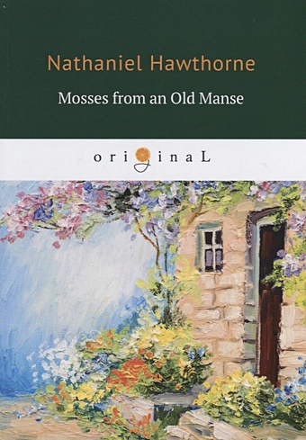 Готорн Натаниель Mosses from an Old Manse = Мхи старой усадьбы: на англ.яз hawthorne nathaniel tales