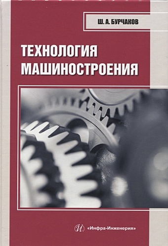 Бурчаков Ш.А. Технология машиностроения технология машиностроения учебник