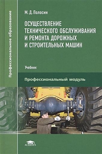 Полосин М. Осуществление технического обслуживания и ремонта дорожных и строительных машин. Учебник