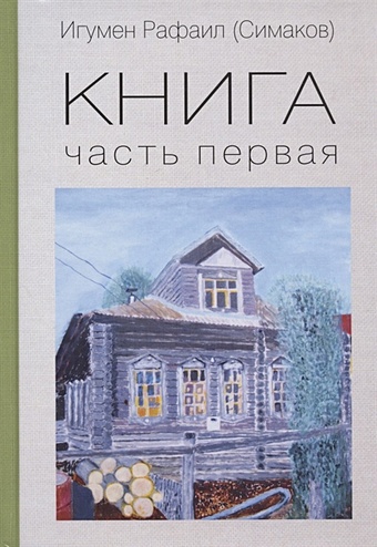 Игумен Рафаил (Симаков) Книга. Часть первая игумен рафаил симаков биография картин