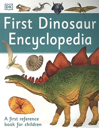 First Dinosaur Encyclopedia. A First Reference Book for Children first dinosaur encyclopedia a first reference book for children