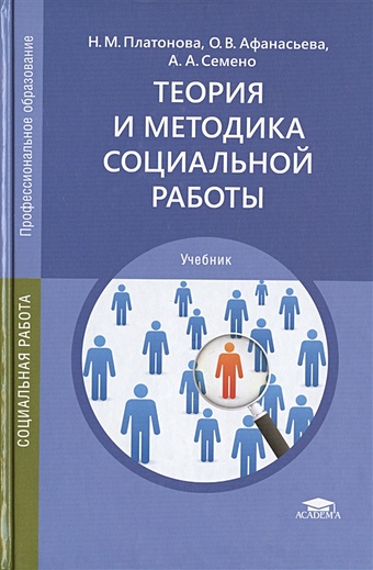 Платонова Н., Афанасьева О., Семено А. Теория и методика социальной работы. Учебник