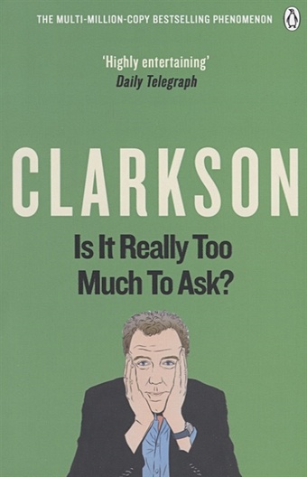 Clarkson J. Is It Really Too Much To Ask? The World According to Clarkson Volume Five