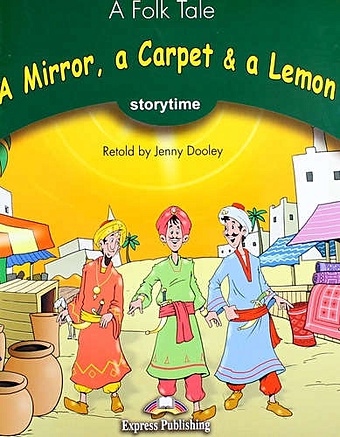 A Mirror,a Carpet & a Lemon. Storytime. Pupil`s Book. Stage 3 grimm brothers sleeping beauty storytime pupil s book stage 3 учебник