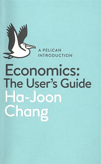Chang H.-J. Economics: Ther User`s Guide chang ha joon 23 things they don t tell you about capitalism