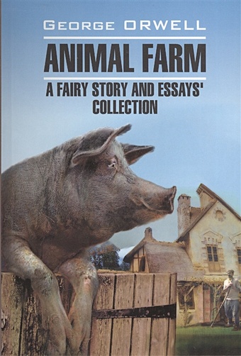 Оруэлл Джордж Animal farm: a fairy story and essay`s collection оруэлл джордж скотный двор повесть притча animal farm a fairy story