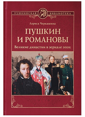 Черкашина Л. Пушкин и Романовы. Великие династии в зеркале эпох