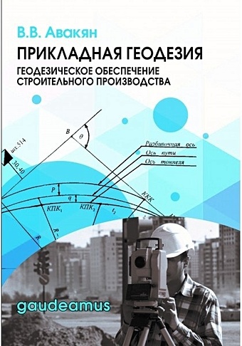 Авакян В. Прикладная геодезия: геодезическое обеспечение строительного производства. Учебное пособие