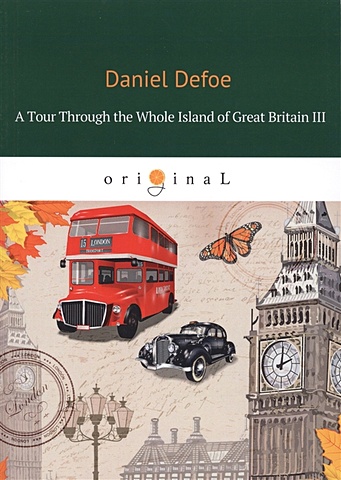 Defoe D. A Tour Through the Whole Island of Great Britain III = Тур через Великобританю 3: роман на англ.яз defoe daniel a tour through the whole island of great britain ii