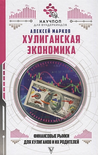 цена Алексей Марков Хулиганская экономика: финансовые рынки для хулиганов и их родителей
