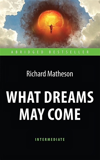 матесон ричард what dreams may come куда приводят мечты книга для чтения на английском языке intermediate Matheson R. What Dreams May Come: Intermediate