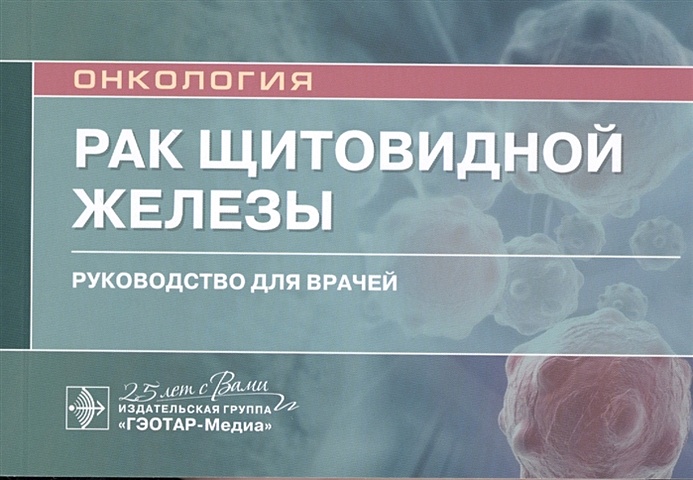 Решетов И., Романчишен А., Гостимский А. и др. Рак щитовидной железы: руководство для врачей