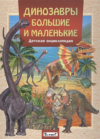 Феданова Ю., Скиба Т. (ред.) Динозавры большие и маленькие.Детская энциклопедия