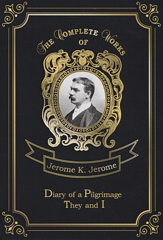 Jerome J. Diary of a Pilgrimage& They and I = Дневник паломничества и Они и Я. Т. 6: на англ.яз jerome j diary of a pilgrimage дневник паломничества на англ яз