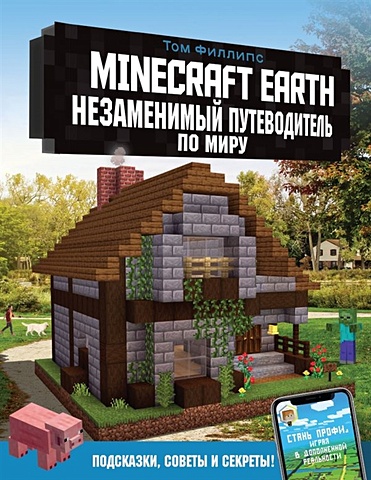 Филлипс Том Minecraft Earth. Незаменимый путеводитель по миру филлипс том minecraft earth незаменимый путеводитель по миру