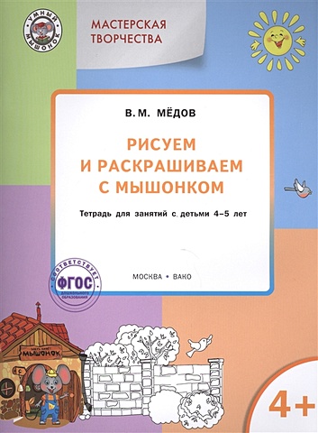 Медов В. Рисуем и раскрашиваем с мышонком. Тетрадь для занятий с детьми 4-5 лет