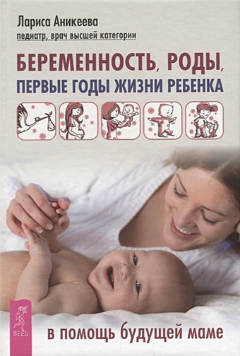 Аникеева Лариса Шиковна Беременность, роды, первые годы жизни ребенка. В помощь будущей маме