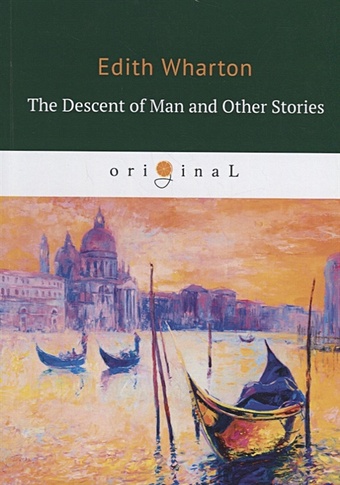 Wharton E. The Descent of Man and Other Stories = Сошествие человека: на англ.яз уортон эдит the descent of man and other stories сошествие человека на англ яз