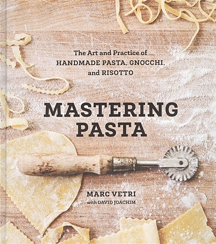 цена Vetri M., Joachim D. Mastering Pasta: The Art and Practice of Handmade Pasta, Gnocchi, and Risotto