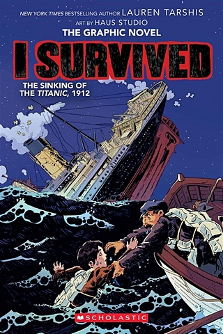 Tarshis L. I survived the Sinking of the Titanic 1912 tarshis lauren i survived the sinking of the titanic 1912 the graphic novel