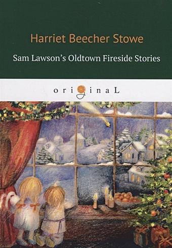 Бичер-Стоу Гарриет Sam Lawson s Oldtown Fireside Stories = Олдтаунские рассказы у камелька, поведанные Сэмом Лоусоном: на англ.яз stowe harriet beecher sam lawson s oldtown fireside stories
