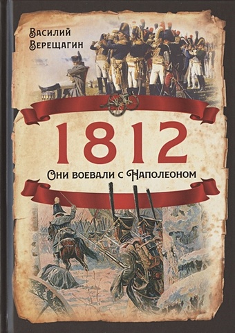 Верещагин В. 1812. Они воевали с Наполеоном верещагин василий васильевич 1812 они воевали с наполеоном