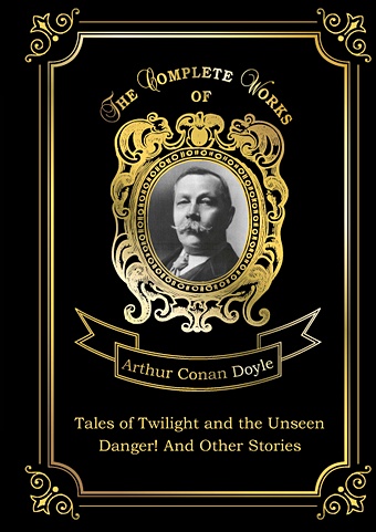 Doyle A. Tales of Twilight and the Unseen and Danger! And Other Stories = Рассказы о сумрачном и невидимом и Опасность! И другие истории: на англ.яз doyle arthur conan danger and other stories
