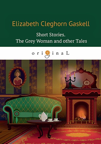 Gaskell E. Short Stories. The Grey Womanand other Tales = Сборник. Серая женщина и другие истории: на англ.яз