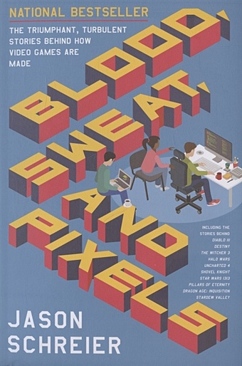 Schreier J. Blood, Sweat, and Pixels: The Triumphant, Turbulent Stories Behind How Video Games are Made