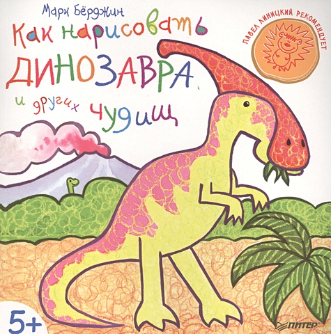 Берджин М. Как нарисовать динозавра и других чудищ. 5+ доисторический мир динозавров детская энциклопедия