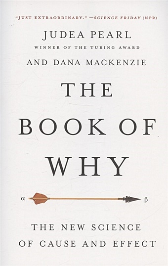 Pearl J., Mackenzie D. The Book of Why: The New Science of Cause and Effect pearl j mackenzie d the book of why the new science of cause and effect