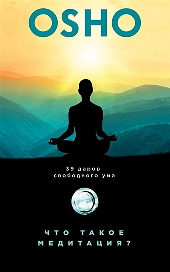 Ошо Что такое медитация? 39 даров свободного ума ошо что такое медитация 39 способов помочь себе уже сегодня