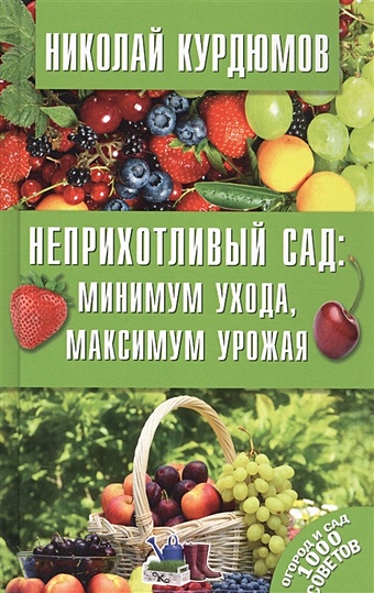Курдюмов Николай Иванович Неприхотливый сад: минимум ухода, максимум урожая