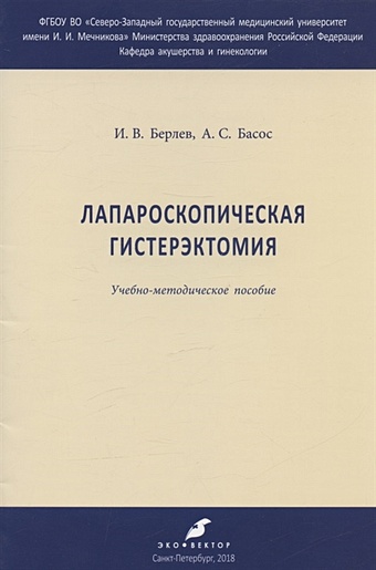 Берлев И.В., Басос А.С. Лапароскопическая гистерэктомия. Учебно-методическое пособие