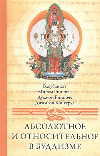 Васубандху, Ринпоче М., Ринпоче Д., Ринпоче Дж. Абсолютное и относительное в буддизме абсолютное и относительное в буддизме 2 е издание васубандху ринпоче м и д и другие