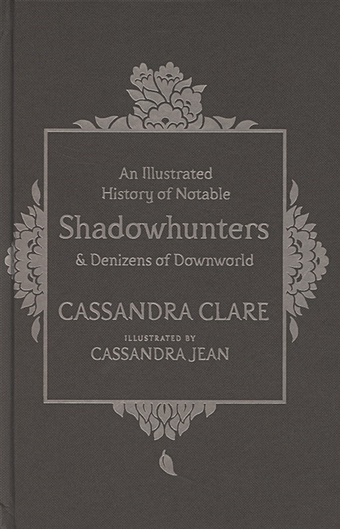 Clare C. An Illustrated History of Notable Shadowhunters and Denizens of Downworld infernal devices