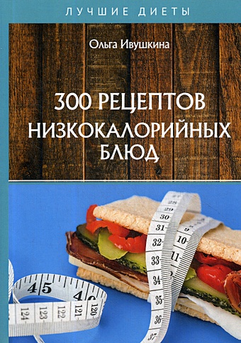 365 низкокалорийных блюд Ивушкина О. 300 рецептов низкокалорийных блюд