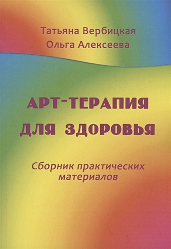 Вербицкая Т., Алексеева О. Арт-терапия для здоровья. Сборник практических материалов