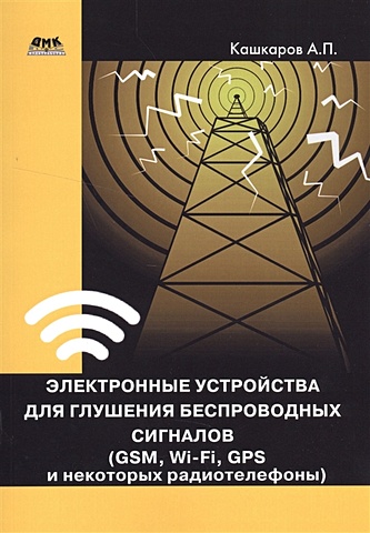 Кашкаров А. Электронные устройства для глушения беспроводных сигналов (GSM, Wi-Fi, GPS и некоторых радиотелефонов) цена и фото