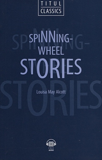 Alcott L. Spinning-Wheel Stories. Рассказы у прялки: книга для чтения на английском языке ghost stories рассказы о призраках книга для чтения на английском языке