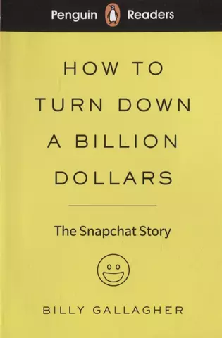 Gallagher Billy How to turn down a billion dollars. The Snapchat Story. Level 2