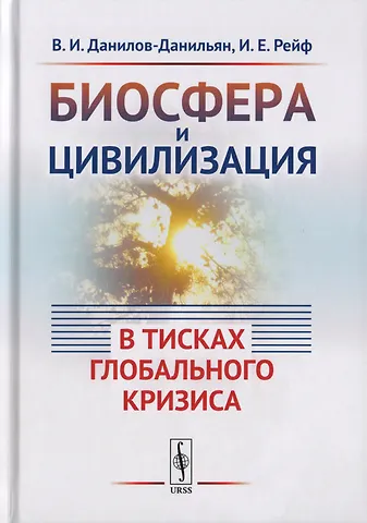 Данилов-Данильян Виктор Иванович Биосфера и цивилизация: в тисках глобального кризиса