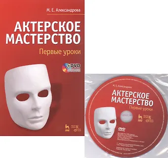 Мария Евгеньевна Александрова Актерское мастерство. Первые уроки. Учебное пособие (комплект книга + DVD)