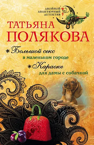 Полякова Татьяна Викторовна Большой секс в маленьком городе. Караоке для дамы с собачкой