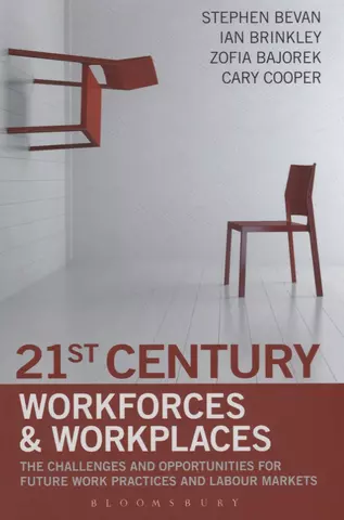 Bevan S. 21st Century Workforces and Workplaces. The Challenges and Opportunities for Future Work Practices and Labour Markets цена и фото