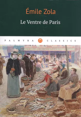 Золя Эмиль Le Ventre de Paris: роман (на французском языке)