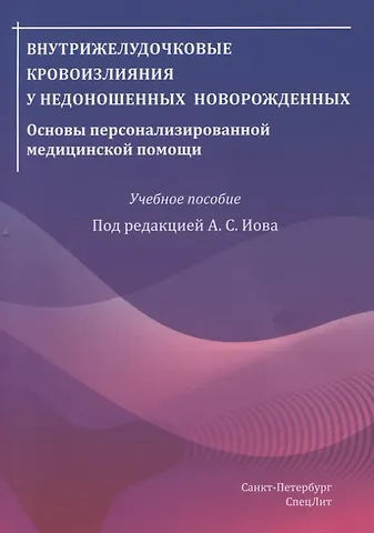 Иова Александр Сергеевич Внутрижелудочковые кровоизлияния у недоношенных новорожденных. Основы персонализированной медицинской помощи. Учебное пособие